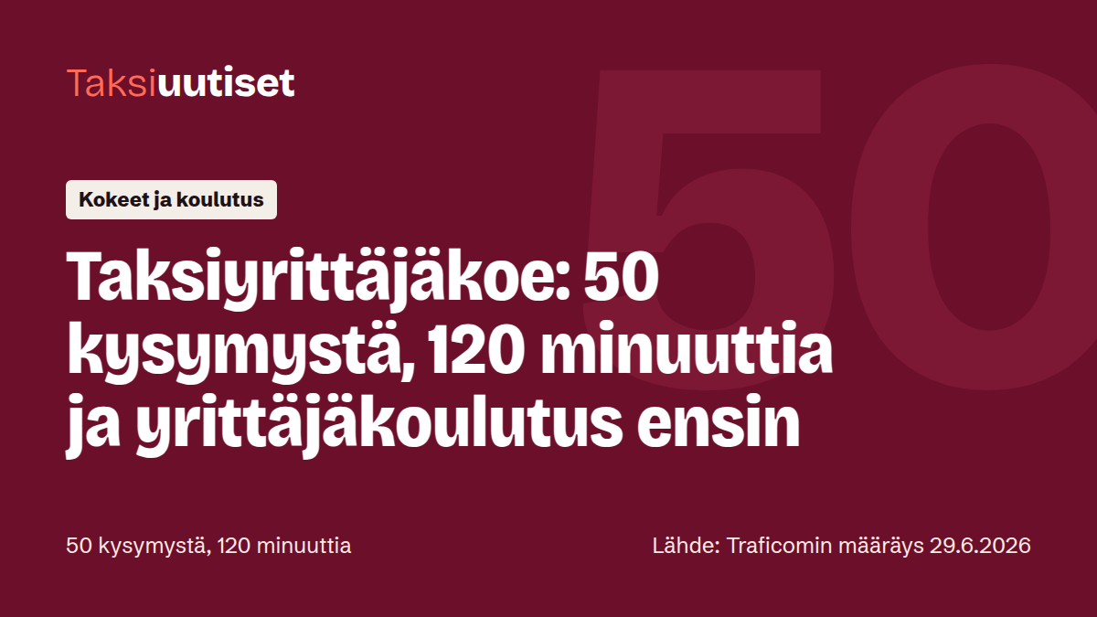 Taksiuutiset-juttukuva: Taksiyrittäjäkoe: 50 kysymystä, 120 minuuttia ja yrittäjäkoulutus ensin. Taustalla iso luku 50. 50 kysymystä, 120 minuuttia. Lähde: Traficomin määräys 29.6.2026.